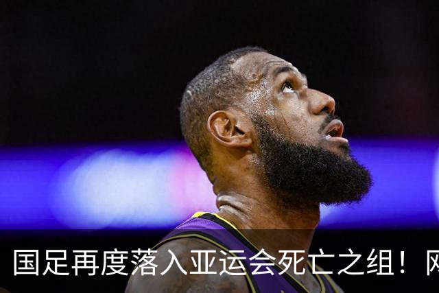 国足再度落入亚运会死亡之组！网友犀利指出：现在的国足，谁都不怕！