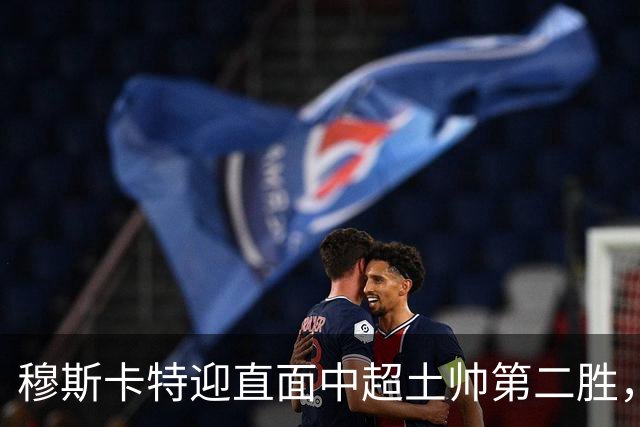 穆斯卡特迎直面中超土帅第二胜，但败率仍高达61%，海港已破译保级密码？